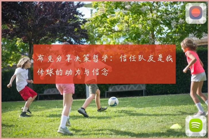 布克分享决策哲学：信任队友是我传球的动力与信念