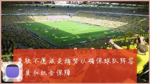 曼联不愿放走梅努以确保球队阵容深度和机会保障
