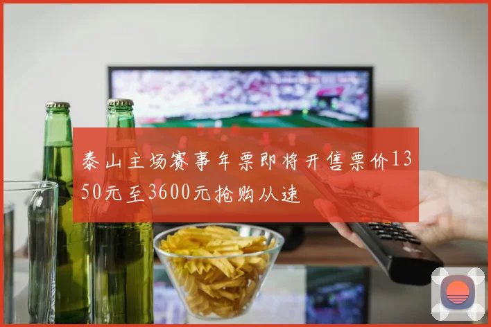 泰山主场赛事年票即将开售票价1350元至3600元抢购从速