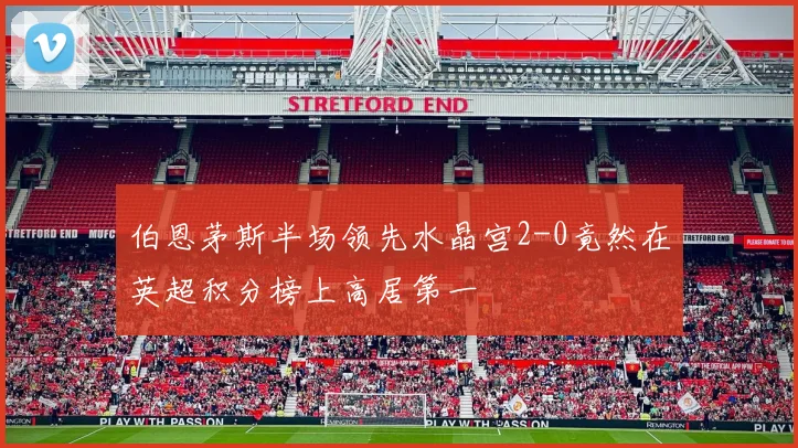 伯恩茅斯半场领先水晶宫2-0竟然在英超积分榜上高居第一